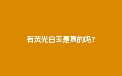 有荧光白玉是真的吗？