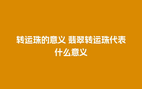 转运珠的意义 翡翠转运珠代表什么意义