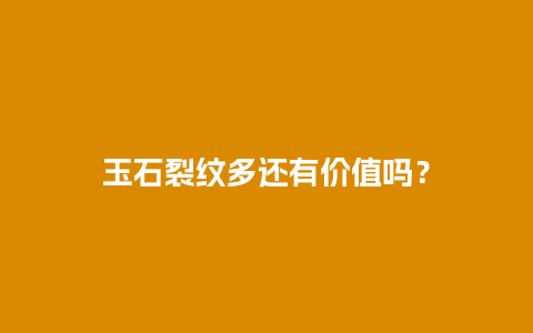 玉石裂纹多还有价值吗？