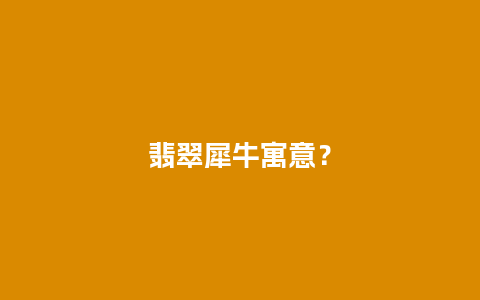翡翠犀牛寓意？