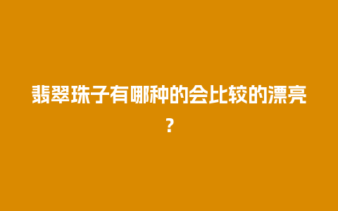 翡翠珠子有哪种的会比较的漂亮？