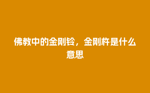 佛教中的金刚铃，金刚杵是什么意思