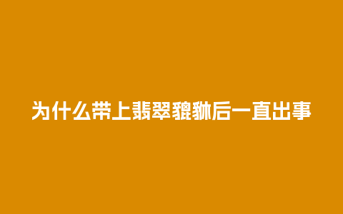 为什么带上翡翠貔貅后一直出事