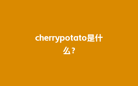 cherrypotato是什么？