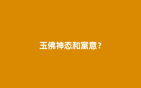 玉佛神态和寓意？