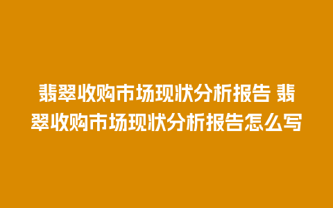 翡翠收购市场现状分析报告 翡翠收购市场现状分析报告怎么写