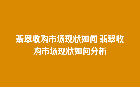 翡翠收购市场现状如何 翡翠收购市场现状如何分析