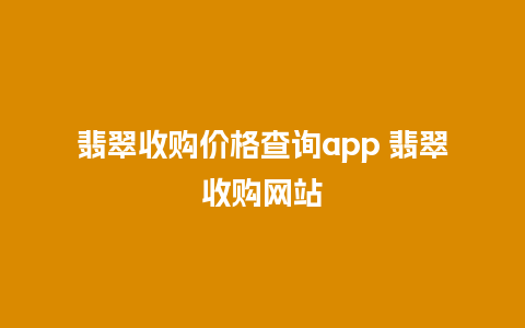 翡翠收购价格查询app 翡翠收购网站