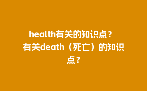 health有关的知识点？ 有关death（死亡）的知识点？