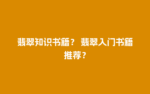 翡翠知识书籍？ 翡翠入门书籍推荐？