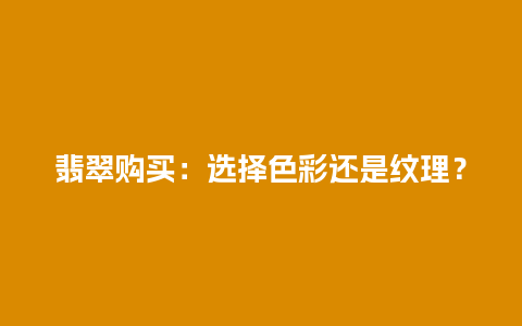 翡翠购买：选择色彩还是纹理？