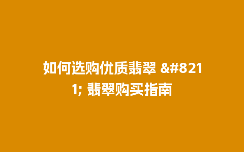 如何选购优质翡翠 – 翡翠购买指南