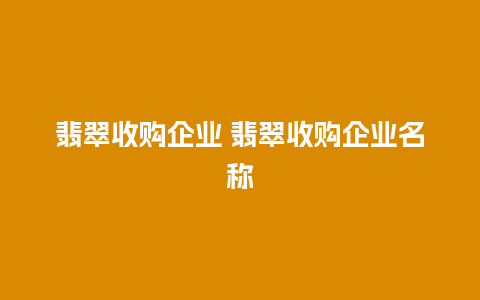 翡翠收购企业 翡翠收购企业名称