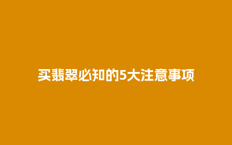 买翡翠必知的5大注意事项