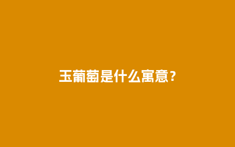 玉葡萄是什么寓意？