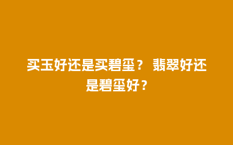 买玉好还是买碧玺？ 翡翠好还是碧玺好？