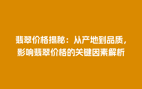 翡翠价格揭秘：从产地到品质，影响翡翠价格的关键因素解析