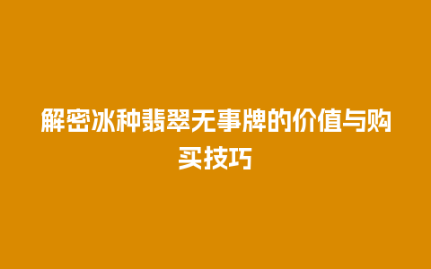 解密冰种翡翠无事牌的价值与购买技巧