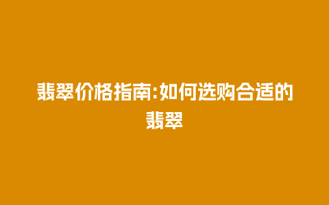 翡翠价格指南:如何选购合适的翡翠