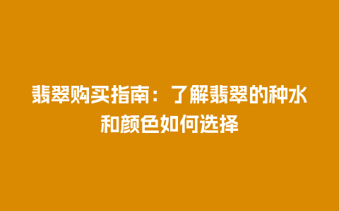 翡翠购买指南：了解翡翠的种水和颜色如何选择