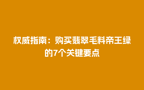 权威指南：购买翡翠毛料帝王绿的7个关键要点