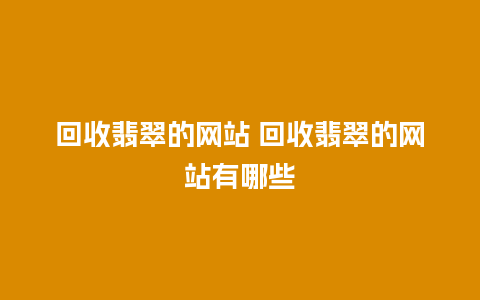 回收翡翠的网站 回收翡翠的网站有哪些