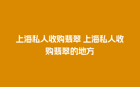 上海私人收购翡翠 上海私人收购翡翠的地方