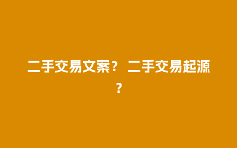 二手交易文案？ 二手交易起源？