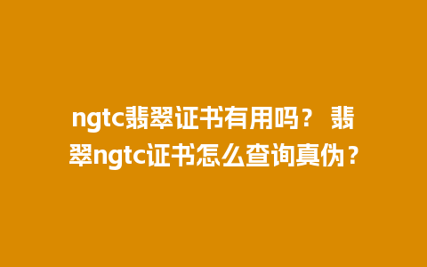 ngtc翡翠证书有用吗？ 翡翠ngtc证书怎么查询真伪？