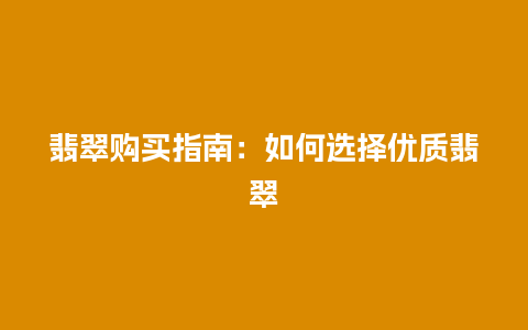 翡翠购买指南：如何选择优质翡翠