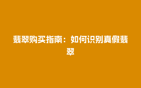 翡翠购买指南：如何识别真假翡翠