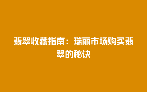 翡翠收藏指南：瑞丽市场购买翡翠的秘诀