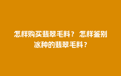 怎样购买翡翠毛料？ 怎样鉴别冰种的翡翠毛料？