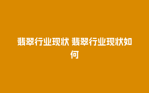 翡翠行业现状 翡翠行业现状如何