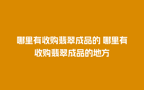 哪里有收购翡翠成品的 哪里有收购翡翠成品的地方