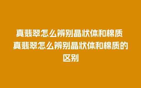 真翡翠怎么辨别晶状体和棉质 真翡翠怎么辨别晶状体和棉质的区别