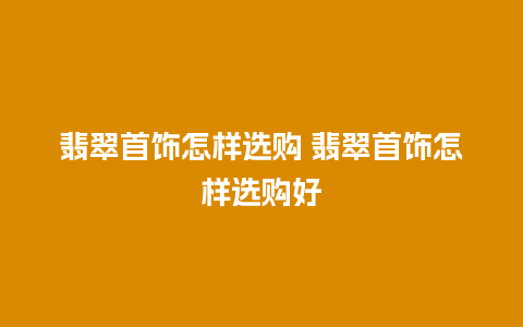 翡翠首饰怎样选购 翡翠首饰怎样选购好