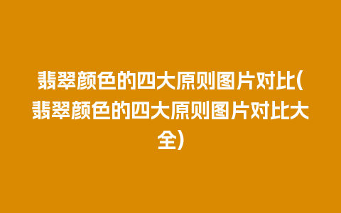 翡翠颜色的四大原则图片对比(翡翠颜色的四大原则图片对比大全)