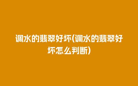 调水的翡翠好坏(调水的翡翠好坏怎么判断)