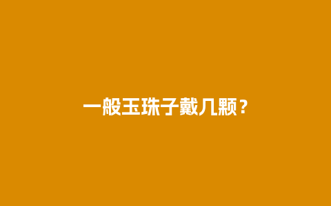 一般玉珠子戴几颗？