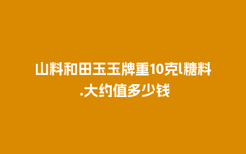 山料和田玉玉牌重10克l糖料 .大约值多少钱