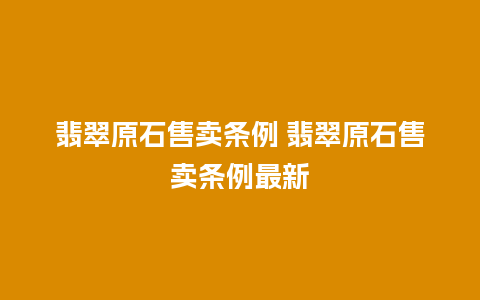 翡翠原石售卖条例 翡翠原石售卖条例最新