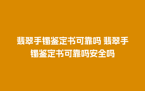 翡翠手镯鉴定书可靠吗 翡翠手镯鉴定书可靠吗安全吗