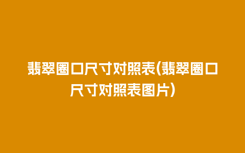 翡翠圈口尺寸对照表(翡翠圈口尺寸对照表图片)