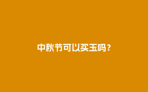 中秋节可以买玉吗？