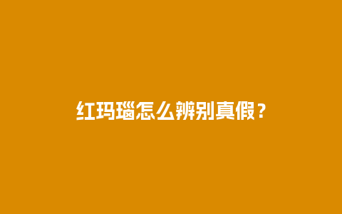 红玛瑙怎么辨别真假？