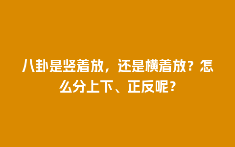 八卦是竖着放，还是横着放？怎么分上下、正反呢？