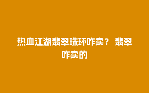 热血江湖翡翠珠环咋卖？ 翡翠咋卖的