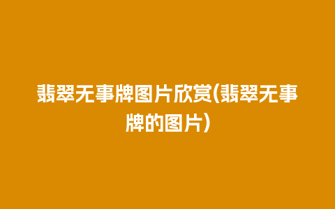 翡翠无事牌图片欣赏(翡翠无事牌的图片)