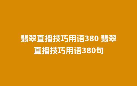 翡翠直播技巧用语380 翡翠直播技巧用语380句